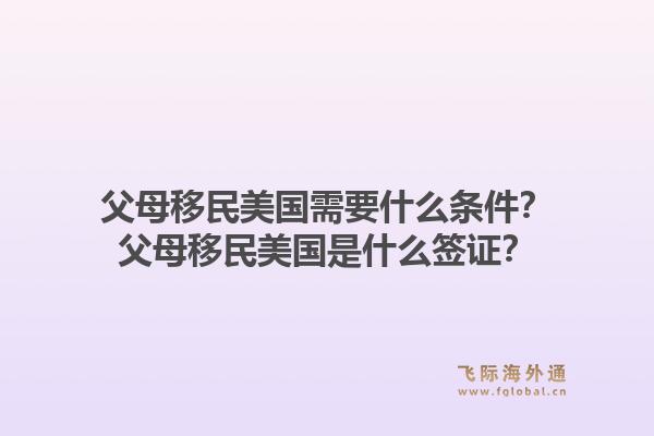 父母移民美国需要什么条件?父母移民美国是什么签证?1.jpg