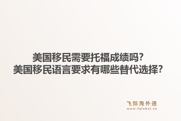 美国移民需要托福成绩吗?美国移民语言要求有哪些替代选择?1.jpg