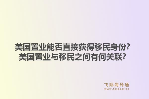 美国置业能否直接获得移民身份?美国置业与移民之间有何关联?1.jpg
