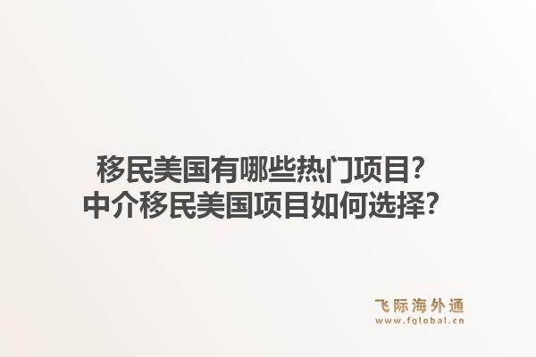 移民美国有哪些热门项目?中介移民美国项目如何选择?1.jpg