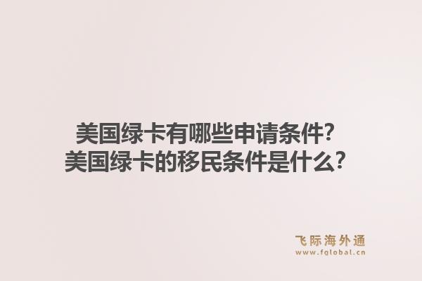 美国绿卡有哪些申请条件？美国绿卡的移民条件是什么？1.jpg