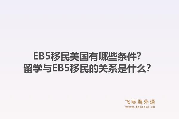 EB5移民美国有哪些条件?留学与EB5移民的关系是什么?1.jpg