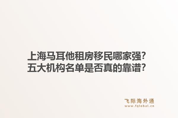 上海马耳他租房移民哪家强？五大机构名单是否真的靠谱？
