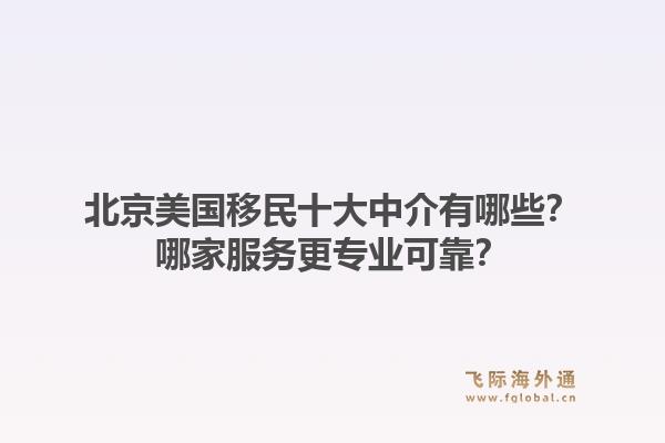 北京美国移民十大中介有哪些？哪家服务更专业可靠？