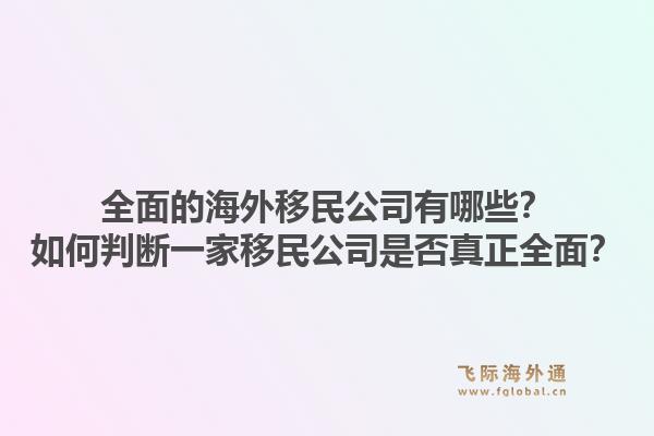 全面的海外移民公司有哪些？如何判断一家移民公司是否真正全面？