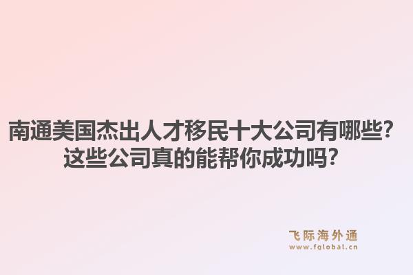 南通美国杰出人才移民十大公司有哪些？这些公司真的能帮你成功吗？