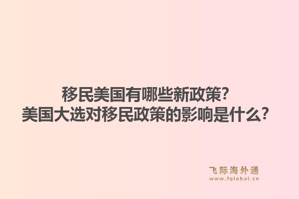 移民美国有哪些新政策？美国大选对移民政策的影响是什么？1.jpg
