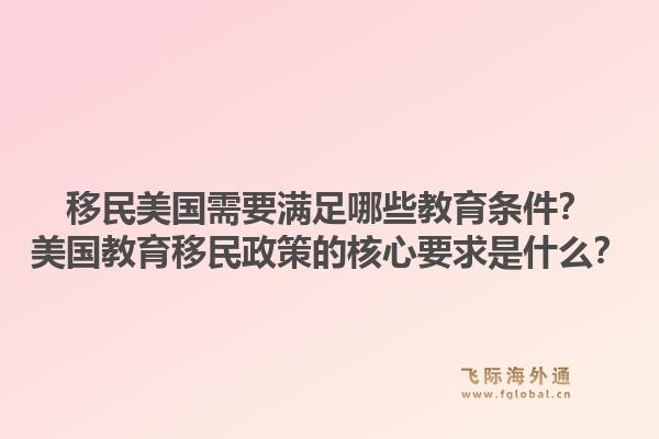 移民美国需要满足哪些教育条件？美国教育移民政策的核心要求是什么？1.jpg