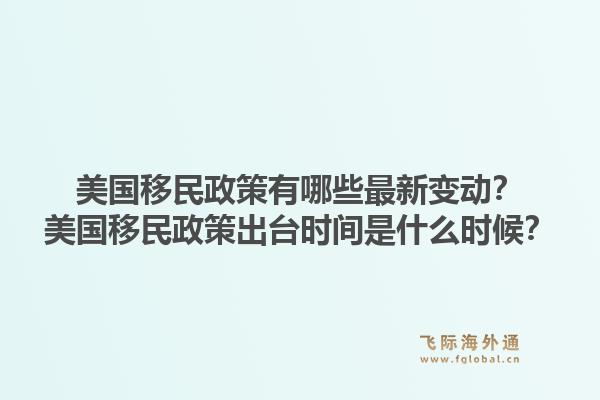 美国移民政策有哪些最新变动?美国移民政策出台时间是什么时候?1.jpg
