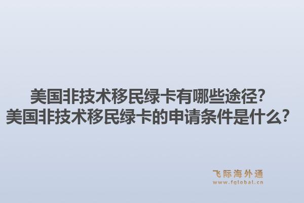 美国非技术移民绿卡有哪些途径？美国非技术移民绿卡的申请条件是什么？1.jpg