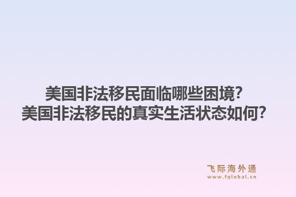 美国非法移民面临哪些困境?美国非法移民的真实生活状态如何?1.jpg