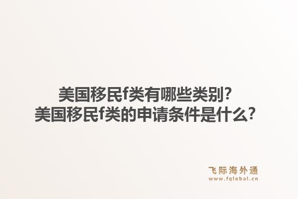 美国移民f类有哪些类别？美国移民f类的申请条件是什么？1.jpg
