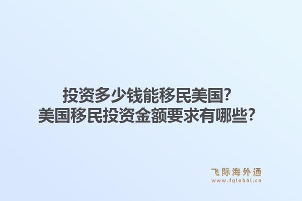 投资多少钱能移民美国？美国移民投资金额要求有哪些？1.jpg