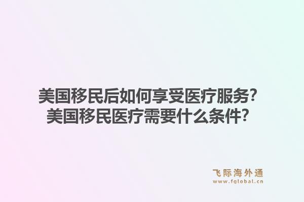 美国移民后如何享受医疗服务?美国移民医疗需要什么条件?1.jpg