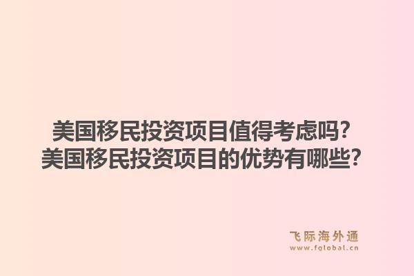 美国移民投资项目值得考虑吗？美国移民投资项目的优势有哪些？1.jpg
