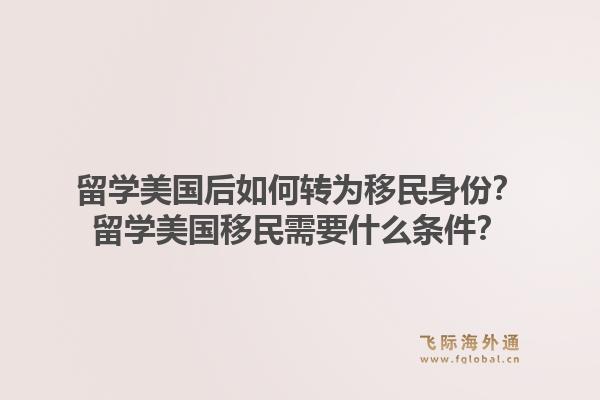 留学美国后如何转为移民身份?留学美国移民需要什么条件?1.jpg