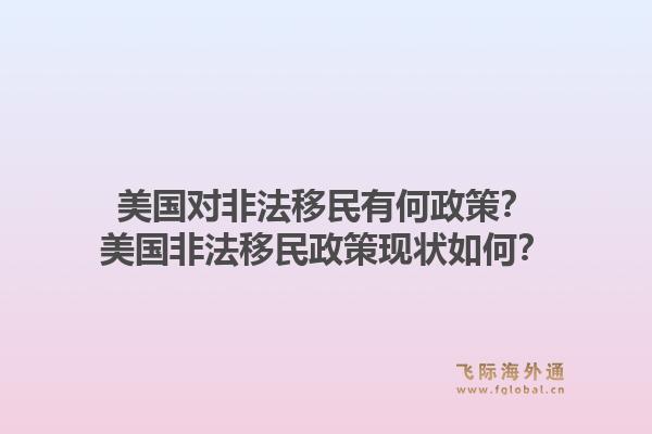 美国对非法移民有何政策？美国非法移民政策现状如何？1.jpg