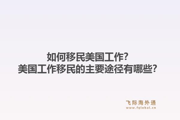 如何移民美国工作？美国工作移民的主要途径有哪些？1.jpg