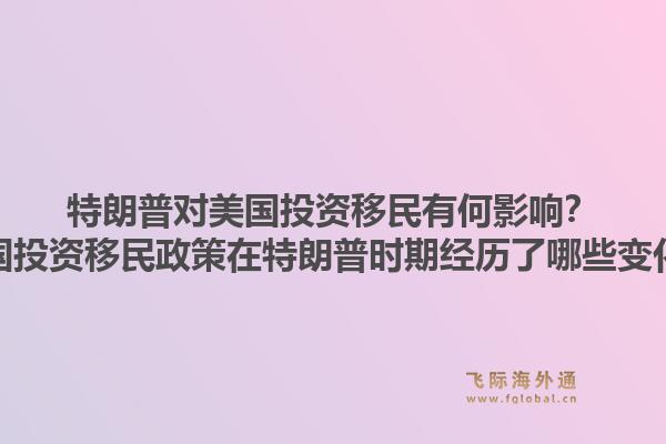 特朗普对美国投资移民有何影响?美国投资移民政策在特朗普时期经历了哪些变化?1.jpg