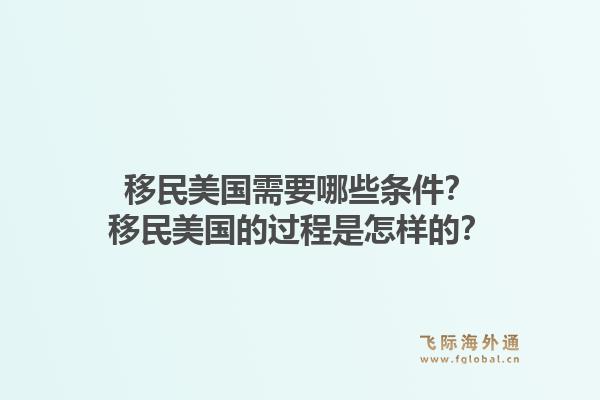 移民美国需要哪些条件？移民美国的过程是怎样的？1.jpg