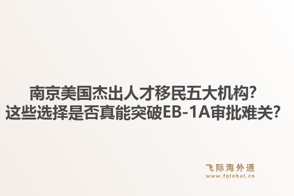 南京美国杰出人才移民五大机构？这些选择是否真能突破EB-1A审批难关？
