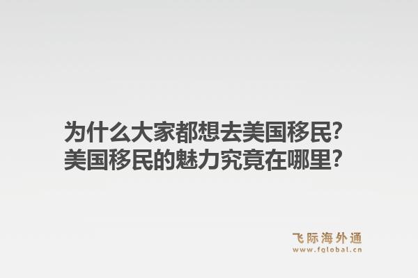为什么大家都想去美国移民?美国移民的魅力究竟在哪里?1.jpg
