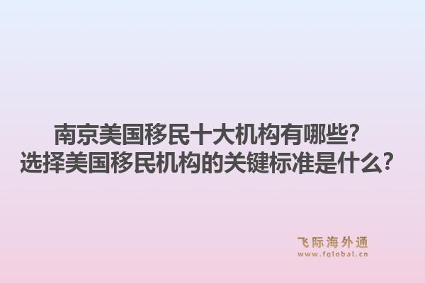 南京美国移民十大机构有哪些？选择美国移民机构的关键标准是什么？