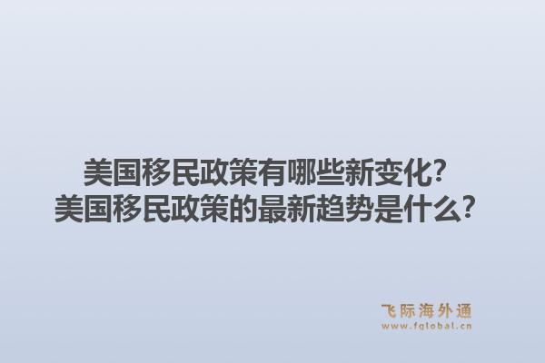 美国移民政策有哪些新变化?美国移民政策的最新趋势是什么?1.jpg