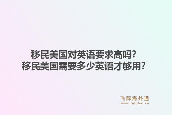 移民美国对英语要求高吗?移民美国需要多少英语才够用?1.jpg