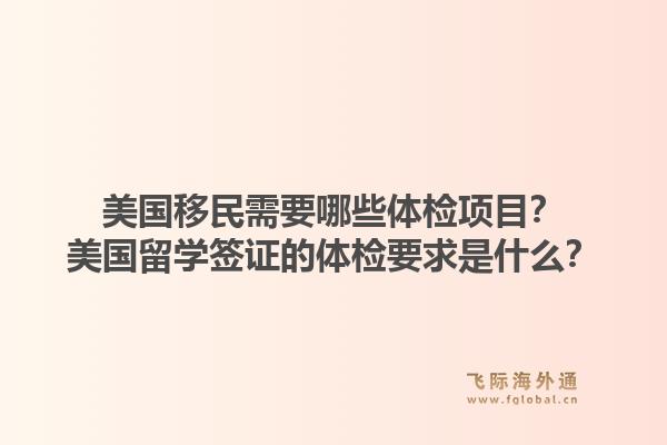 美国移民需要哪些体检项目？美国留学签证的体检要求是什么？1.jpg