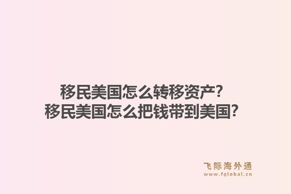 移民美国怎么转移资产?移民美国怎么把钱带到美国?1.jpg