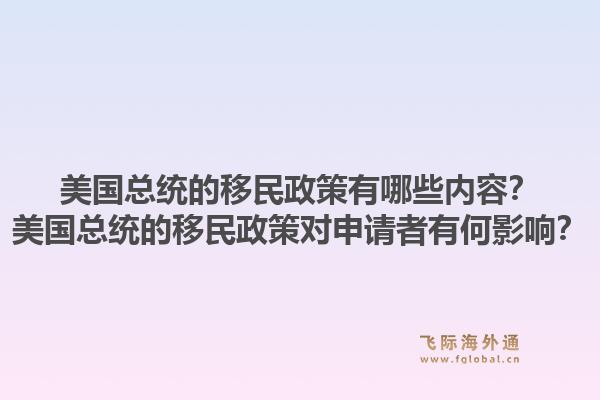 美国总统的移民政策有哪些内容？美国总统的移民政策对申请者有何影响？1.jpg