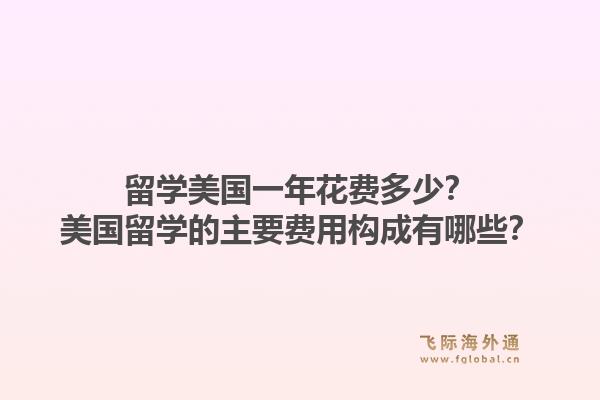留学美国一年花费多少?美国留学的主要费用构成有哪些?1.jpg
