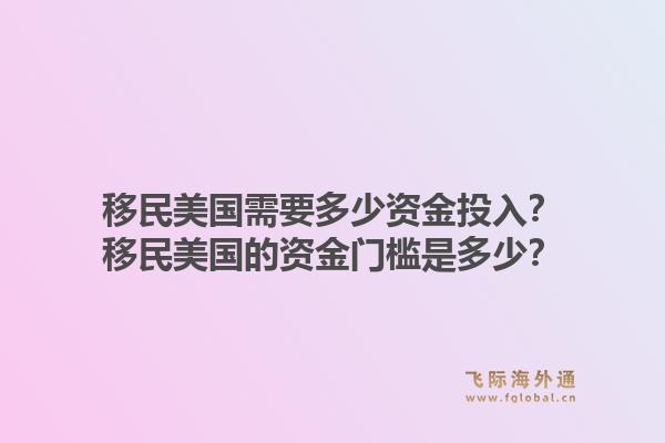移民美国需要多少资金投入？移民美国的资金门槛是多少？1.jpg