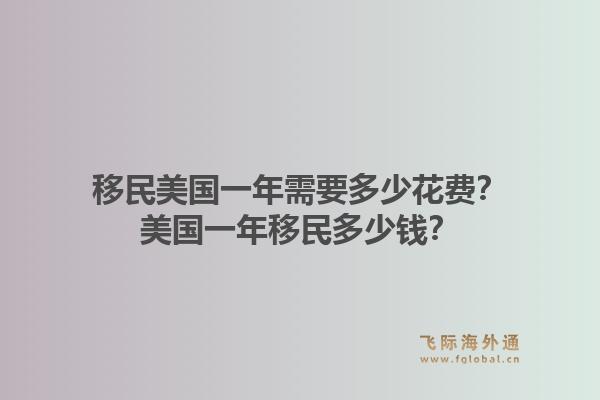 移民美国一年需要多少花费?美国一年移民多少钱?1.jpg