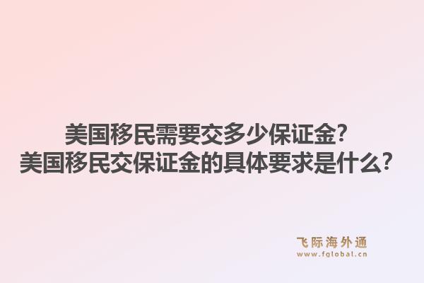 美国移民需要交多少保证金？美国移民交保证金的具体要求是什么？1.jpg