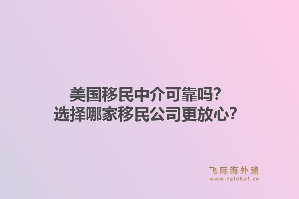 美国移民中介可靠吗？选择哪家移民公司更放心？1.jpg