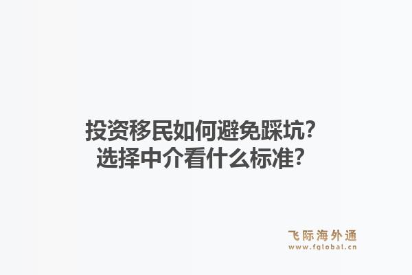 投资移民如何避免踩坑？选择中介看什么标准？