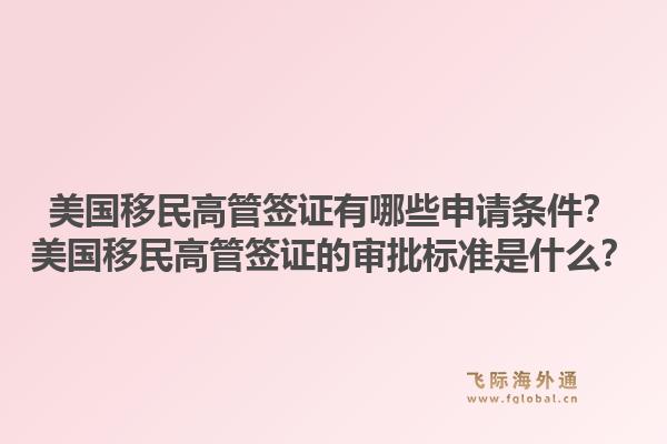 美国移民高管签证有哪些申请条件?美国移民高管签证的审批标准是什么?1.jpg