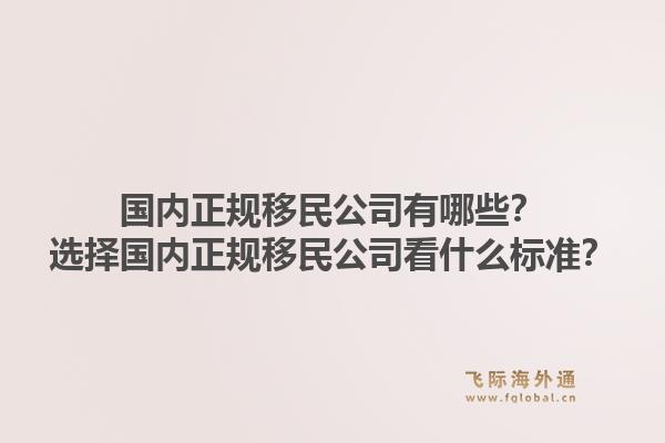 国内正规移民公司有哪些？选择国内正规移民公司看什么标准？