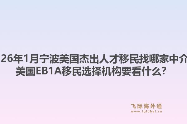 2026年1月宁波美国杰出人才移民找哪家中介？美国EB1A移民选择机构要看什么？