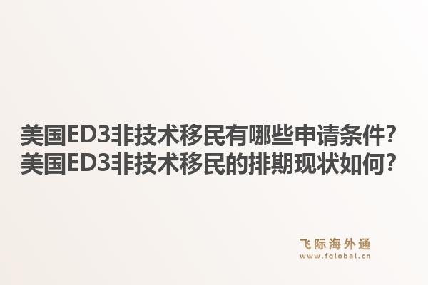 美国ED3非技术移民有哪些申请条件?美国ED3非技术移民的排期现状如何?1.jpg