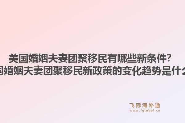 美国婚姻夫妻团聚移民有哪些新条件?美国婚姻夫妻团聚移民新政策的变化趋势是什么?1.jpg