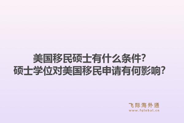 美国移民硕士有什么条件?硕士学位对美国移民申请有何影响?1.jpg