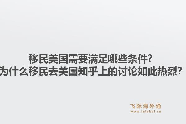 移民美国需要满足哪些条件?为什么移民去美国知乎上的讨论如此热烈?1.jpg