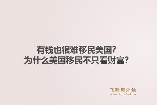 有钱也很难移民美国?为什么美国移民不只看财富?1.jpg