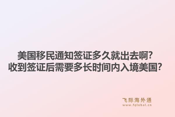 美国移民通知签证多久就出去啊?收到签证后需要多长时间内入境美国?1.jpg