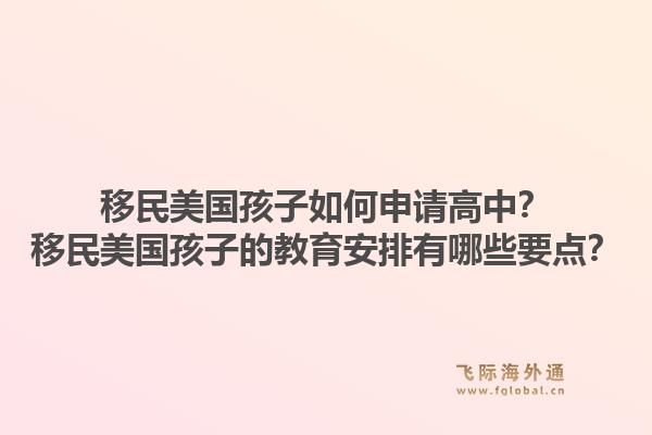 移民美国孩子如何申请高中?移民美国孩子的教育安排有哪些要点?1.jpg