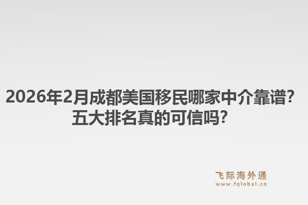 2026年2月成都美国移民哪家中介靠谱？五大排名真的可信吗？