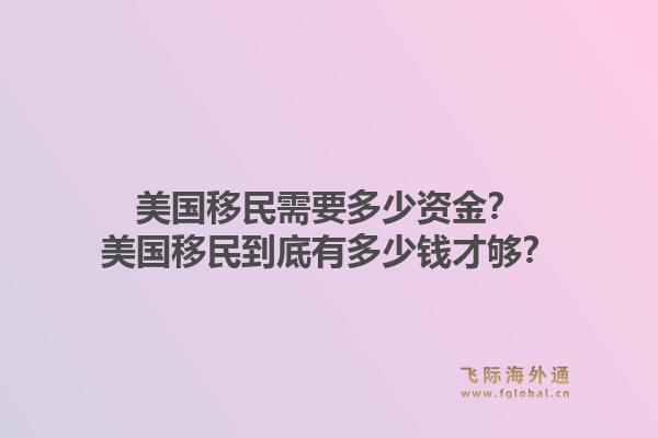 美国移民需要多少资金？美国移民到底有多少钱才够？1.jpg